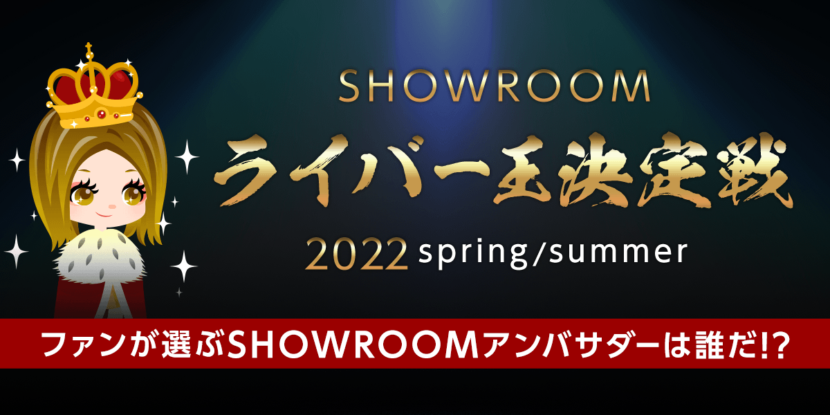 SHOWROOM ライバー王決定戦2022 spring/summer｜SHOWROOM