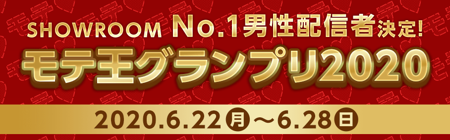 SHOWROOM No.1男性配信者決定！ モテ王グランプリ2020 2020年6月22日月曜日〜6月28日日曜日